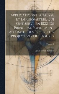 bokomslag Applications D'analyse Et De Gomtrie, Qui Ont Servi, En 1822, De Principal Fondement Au Trait Des Proprits Projectives Des Figures; Volume 1