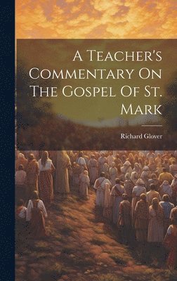Richard Glover - Teacher's Commentary On The Gospel Of St. Mark, Inbunden