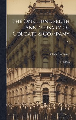 The One Hundredth Anniversary Of Colgate & Company ... 1