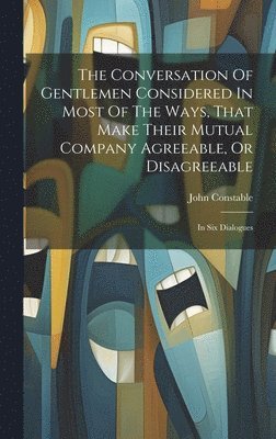 John Constable - Conversation Of Gentlemen Considered In Most Of The Ways, That Make Their Mutual Company Agreeable, Or Disagreeable, Inbunden