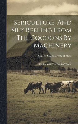 Sericulture, And Silk Reeling From The Cocoons By Machinery 1