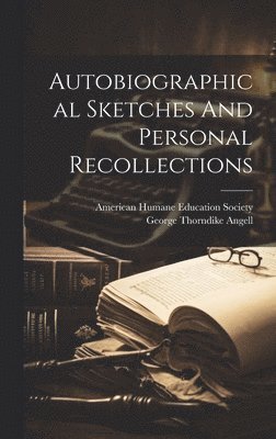 Autobiographical Sketches And Personal Recollections 1