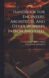 bokomslag Handbook For Engineers, Architects, And Other Workers In Iron And Steel