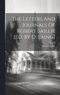 bokomslag The Letters And Journals Of Robert Baillie [ed. By D. Laing]