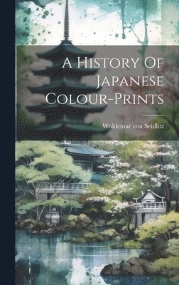 Woldemar Von Seidlitz, Woldemar von Seidlitz - History Of Japanese Colour-prints, Inbunden