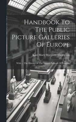 Kate Mary Margaret Thompson - Handbook To The Public Picture Galleries Of Europe, Inbunden