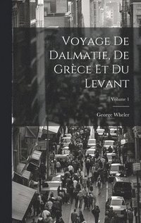 bokomslag Voyage De Dalmatie, De Grce Et Du Levant; Volume 1