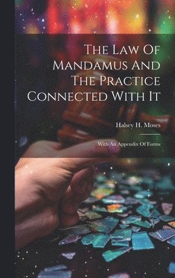 Halsey H Moses, Halsey H. Moses - Law Of Mandamus And The Practice Connected With It, Inbunden
