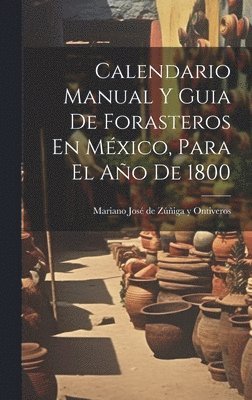 Mariano José de Zúñiga Y Ontiveros - Calendario Manual Y Guia De Forasteros En México, Para El Año De 1800, Inbunden