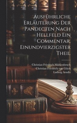 Ausführliche Erläuterung der Pandecten nach Hellfeld ein Commentar, Einundvierzigster Theil