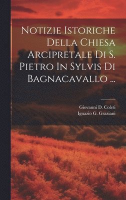 Notizie Istoriche Della Chiesa Arcipretale Di S. Pietro In Sylvis Di Bagnacavallo ... 1