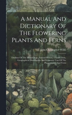 A Manual And Dictionary Of The Flowering Plants And Ferns 1