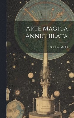 Scipione Maffei - Arte Magica Annichilata, Inbunden