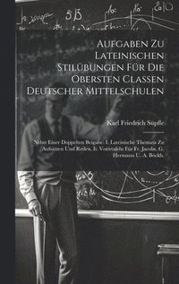 bokomslag Aufgaben Zu Lateinischen Stilbungen Fr Die Obersten Classen Deutscher Mittelschulen