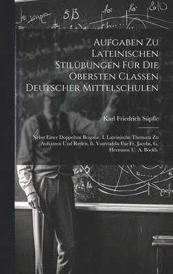 Aufgaben Zu Lateinischen Stilbungen Fr Die Obersten Classen Deutscher Mittelschulen 1