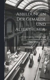 bokomslag Abbildungen der Gemlde und Alterthmer.