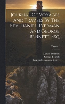 bokomslag Journal Of Voyages And Travels By The Rev. Daniel Tyerman And George Bennett, Esq; Volume 2