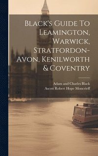 bokomslag Black's Guide To Leamington, Warwick, Stratfordon-avon, Kenilworth & Coventry