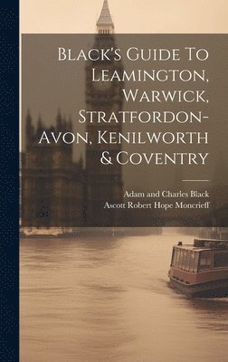 Black's Guide To Leamington, Warwick, Stratfordon-avon, Kenilworth & Coventry 1