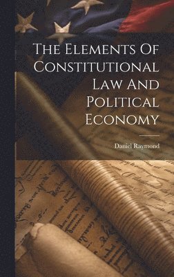 bokomslag Elements Of Constitutional Law And Political Economy