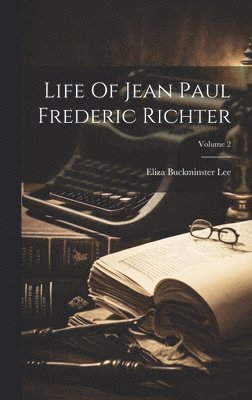 Eliza Buckminster Lee - Life Of Jean Paul Frederic Richter; Volume 2, Inbunden