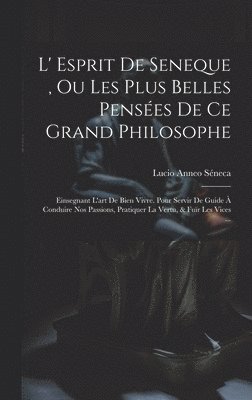 L' Esprit De Seneque, Ou Les Plus Belles Pensées De Ce Grand Philosophe