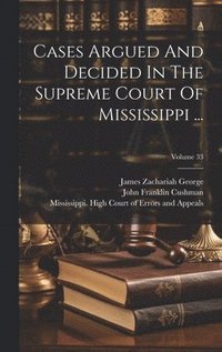 bokomslag Cases Argued And Decided In The Supreme Court Of Mississippi ...; Volume 33