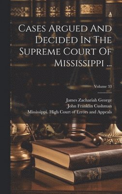 Cases Argued And Decided In The Supreme Court Of Mississippi ...; Volume 33 1