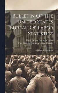 bokomslag Bulletin Of The United States Bureau Of Labor Statistics