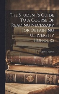 bokomslag Student's Guide To A Course Of Reading Necessary For Obtaining University Honours