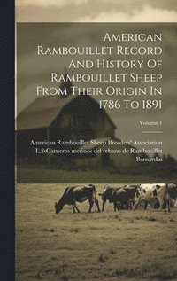 bokomslag American Rambouillet Record And History Of Rambouillet Sheep From Their Origin In 1786 To 1891; Volume 1