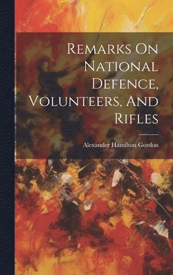 Remarks On National Defence, Volunteers, And Rifles 1