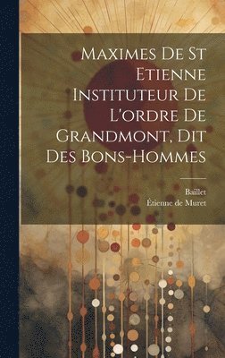 Maximes De St Etienne Instituteur De L'ordre De Grandmont, Dit Des Bons-hommes 1