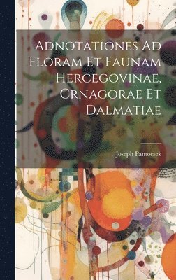 bokomslag Adnotationes Ad Floram Et Faunam Hercegovinae, Crnagorae Et Dalmatiae