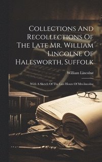 bokomslag Collections And Recollections Of The Late Mr. William Lincolne Of Halesworth, Suffolk