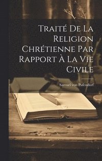 bokomslag Trait De La Religion Chrtienne Par Rapport  La Vie Civile
