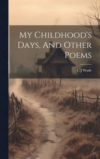 bokomslag My Childhood's Days, And Other Poems