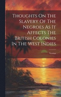 bokomslag Thoughts On The Slavery Of The Negroes As It Affects The British Colonies In The West Indies