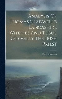 bokomslag Analysis Of Thomas Shadwell's Lancashire Witches And Tegue O'divelly The Irish Priest