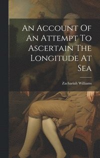 bokomslag An Account Of An Attempt To Ascertain The Longitude At Sea