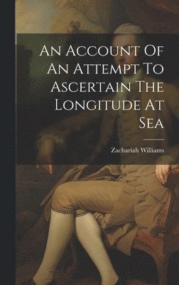 An Account Of An Attempt To Ascertain The Longitude At Sea 1