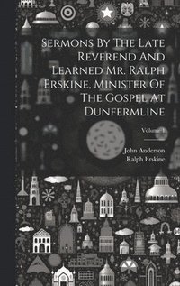 bokomslag Sermons By The Late Reverend And Learned Mr. Ralph Erskine, Minister Of The Gospel At Dunfermline; Volume 1