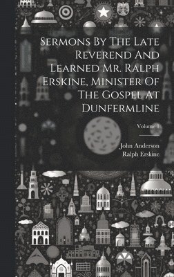 Ralph Erskine, John Anderson - Sermons By The Late Reverend And Learned Mr. Ralph Erskine, Minister Of The Gospel At Dunfermline; Volume 1, Inbunden