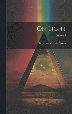 George Gabriel Stokes - On Light; Volume 1, Inbunden