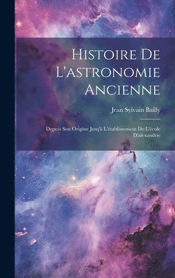 Jean Sylvain Bailly - Histoire De L'astronomie Ancienne, Inbunden