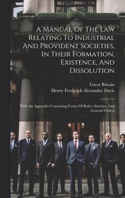 Great Britain, Henry Frederick Alexander Davis - Manual Of The Law Relating To Industrial And Provident Societies, In Their Formation, Existence, And Dissolution, Inbunden