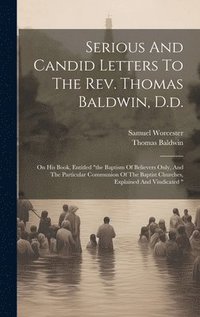 bokomslag Serious And Candid Letters To The Rev. Thomas Baldwin, D.d.
