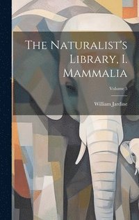 bokomslag The Naturalist's Library, I. Mammalia; Volume 5