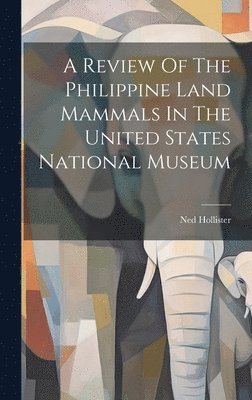 A Review Of The Philippine Land Mammals In The United States National Museum 1