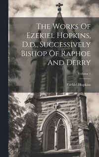 bokomslag The Works Of Ezekiel Hopkins, D.d., Successively Bishop Of Raphoe And Derry; Volume 1